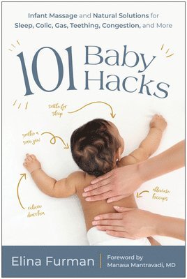 101 Baby Hacks: Infant Massage and Natural Solutions to Help with Sleep, Colic, Gas, Teething, Congestion, and More 1