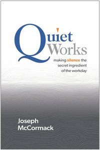 bokomslag Quiet Works: Making Silence the Secret Ingredient of the Workday