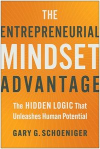 bokomslag The Entrepreneurial Mindset Advantage: The Hidden Logic That Unleashes Human Potential