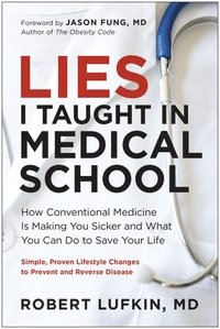 bokomslag Lies I Taught in Medical School: How Conventional Medicine Is Making You Sicker and What You Can Do to Save Your Own Life
