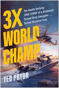 bokomslag Three-Time World Champ: Three-Time World Champ: The Death-Defying True Story of a Kickboxer Turned Drug Smuggler . . . Turned Business Icon