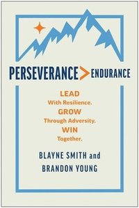 bokomslag Perseverance > Endurance: Lead with Resilience. Grow Through Adversity. Win Together.