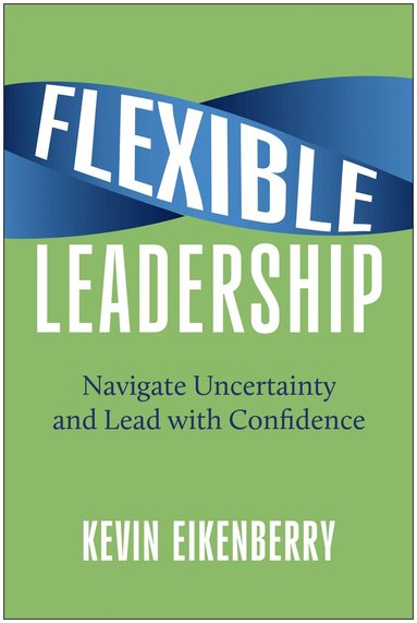 Kevin Eikenberry - Flexible Leadership, Inbunden