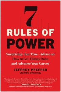 bokomslag 7 Rules of Power: Surprising--But True--Advice on How to Get Things Done and Advance Your Career