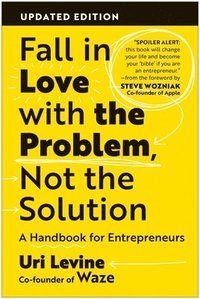 bokomslag Fall in Love with the Problem, Not the Solution: A Handbook for Entrepreneurs, Updated Edition