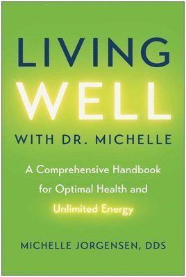 bokomslag Living Well with Dr. Michelle: A Comprehensive Handbook for Optimal Health and Unlimited Energy