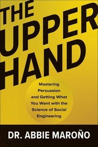 bokomslag The Upper Hand: Mastering Persuasion and Getting What You Want with the Science of Social Engineering