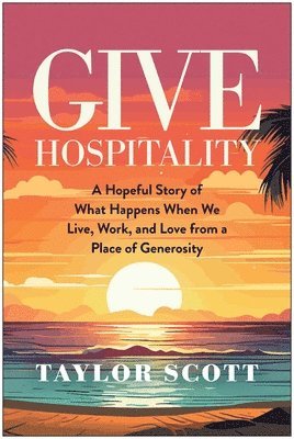 Give Hospitality: A Hopeful Story of What Happens When We Live, Work, and Love from a Place of Generosity 1