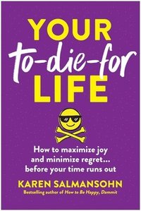 bokomslag Your To-Die-For Life: How to Maximize Joy and Minimize Regret . . . Before Your Time Runs Out