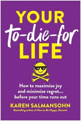 Your To-Die-For Life: How to Maximize Joy and Minimize Regret . . . Before Your Time Runs Out 1