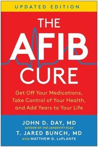 bokomslag The Afib Cure, Updated Edition: Get Off Your Medications, Take Control of Your Health, and Add Years to Your Life