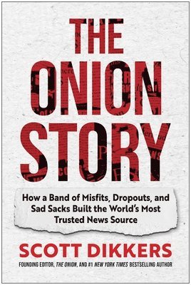 bokomslag The Onion Story: How a Band of Misfits, Dropouts, and Sad Sacks Built the World's Most Trusted News Source