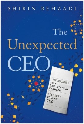 bokomslag The Unexpected CEO: My Journey from Gas Station Cashier to Billion-Dollar CEO