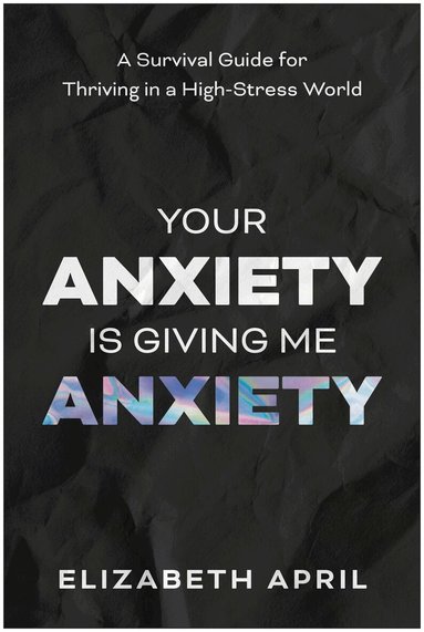 Elizabeth April - Your Anxiety Is Giving Me Anxiety, Häftad