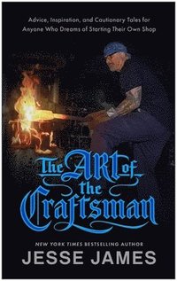 bokomslag The Art of the Craftsman: Advice, Inspiration, and Cautionary Tales for Anyone Who Dreams of Starting Their Own Shop