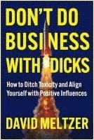 bokomslag Don't Do Business with Dicks: How to Ditch Toxicity and Align Yourself with Positive Influences
