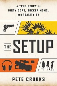 bokomslag The Setup: A True Story of Dirty Cops, Soccer Moms, and Reality TV
