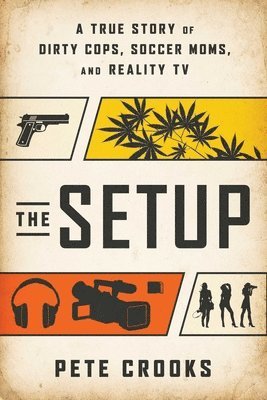 Pete Crooks - The Setup: A True Story of Dirty Cops, Soccer Moms, and Reality TV, Häftad