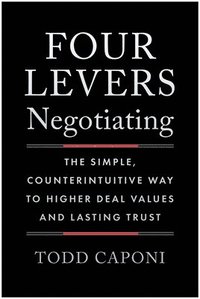 bokomslag Four Levers Negotiating: The Simple, Counterintuitive Way to Higher Deal Values and Lasting Trust
