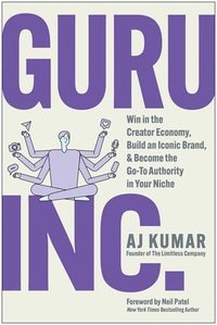 bokomslag Guru, Inc.: Win in the Creator Economy, Build an Iconic Brand, and Become the Go-To Authority in Your Niche