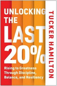 bokomslag Unlocking the Last 20%: Rising to Greatness Through Discipline, Balance, and Resiliency