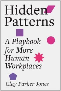 bokomslag Hidden Patterns: A Playbook for More Human Workplaces