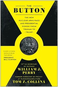 bokomslag The Button: The New Nuclear Arms Race and Presidential Power from Truman to Trump