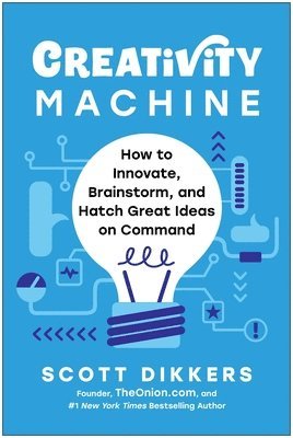 Scott Dikkers - Creativity Machine: How to Innovate, Brainstorm, and Hatch Great Ideas on Command, Inbunden