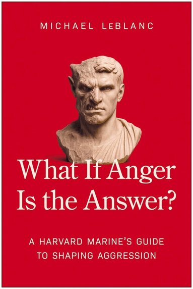 Michael LeBlanc - What If Anger Is the Answer?, Inbunden