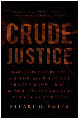 Stuart H. Smith - Crude Justice: How I Fought Big Oil and Won, and What You Should Know about the New Environmental Attack on America, Häftad