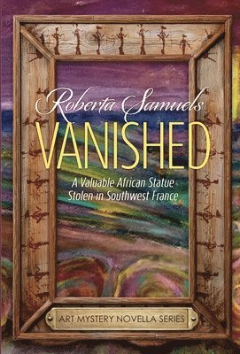 Roberta Samuels - Vanished! A Valuable African Statue Stolen in Southwest France, Inbunden
