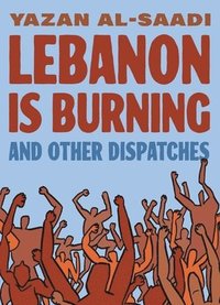 bokomslag Lebanon Is Burning and Other Dispatches