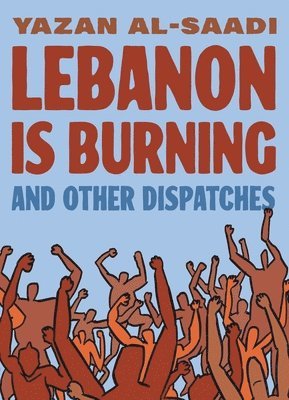 Lebanon Is Burning and Other Dispatches 1
