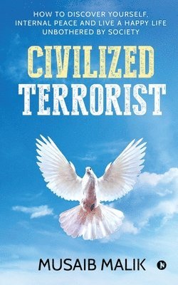 Musaib Malik - Civilized Terrorist: How to discover yourself, internal peace and live a happy life unbothered by society, Häftad
