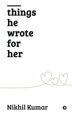 Nikhil Kumar - Things He Wrote for Her, Häftad