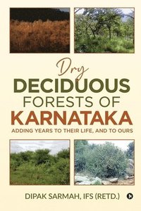 bokomslag Dry Deciduous Forests of Karnataka - Adding Years to Their Life, and to Ours