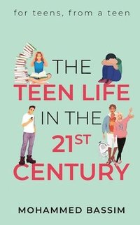 bokomslag The Teen Life in the 21st Century: for teens, from a teen