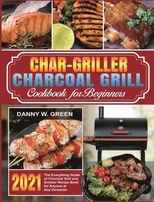 Danny W Green, Danny W. Green, Marcus Jackson - Char-Griller Charcoal Grill Cookbook for Beginners, Inbunden
