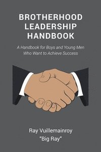 bokomslag Brotherhood Leadership Handbook: A Handbook for Boys and Young Men Who Want to Achieve Success