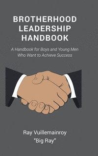 bokomslag Brotherhood Leadership Handbook: A Handbook for Boys and Young Men Who Want to Achieve Success