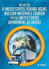 bokomslag My Life as a United States Federal Agent, Nuclear Materials Courier for the United States Department of Energy