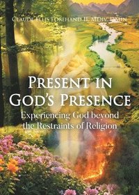 bokomslag Present in God's Presence: Experiencing God beyond the Restraints of Religion