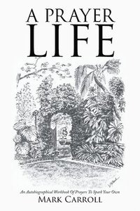bokomslag A Prayer Life: An Autobiographical Workbook Of Prayers To Spark Your Own