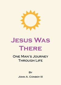 bokomslag Jesus Was There: One Man's Journey Through Life