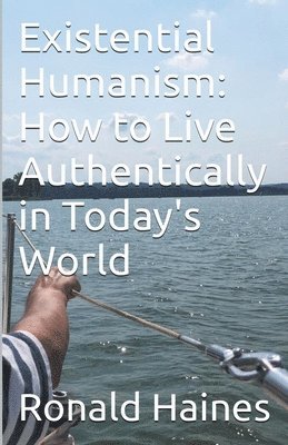 bokomslag Existential Humanism: How to Live Authentically in Today's World