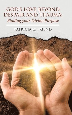 Patricia C Friend - God's Love beyond Despair and Trauma, Inbunden