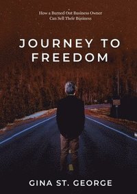 bokomslag Journey to Freedom: How a Burned Out Business Owner Can Sell Their Business