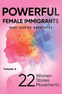 bokomslag POWERFUL FEMALE IMMIGRANTS Who Inspire Greatness Volume 4