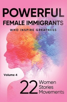 POWERFUL FEMALE IMMIGRANTS Who Inspire Greatness Volume 4 1