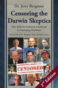 bokomslag Censoring the Darwin Skeptics - Volume III in the Slaughter of the Dissidents Trilogy (2nd Edition): How Belief In Evolution is Enforced by Expunging